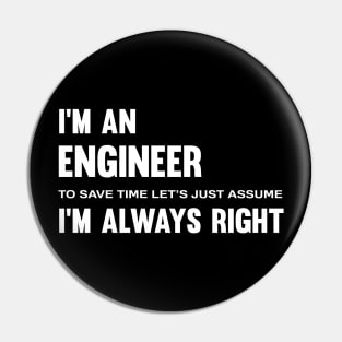 I'm an engineer i'm always right :to save time Pin