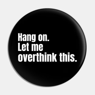 Hang on. Let me overthink this. Pin