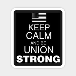 Keep clam and be Union Strong Magnet