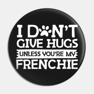 I Don't Give Hugs Unless You're My Frenchie Pin