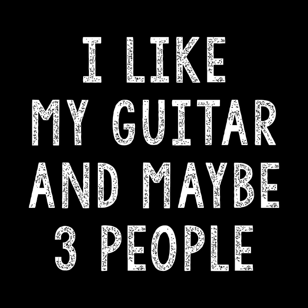 I Like My Guitar And Maybe 3 People, Funny Guitar Gift by JD_Apparel