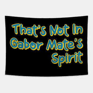 That's Not In Gabor Mate's Spirit Tapestry