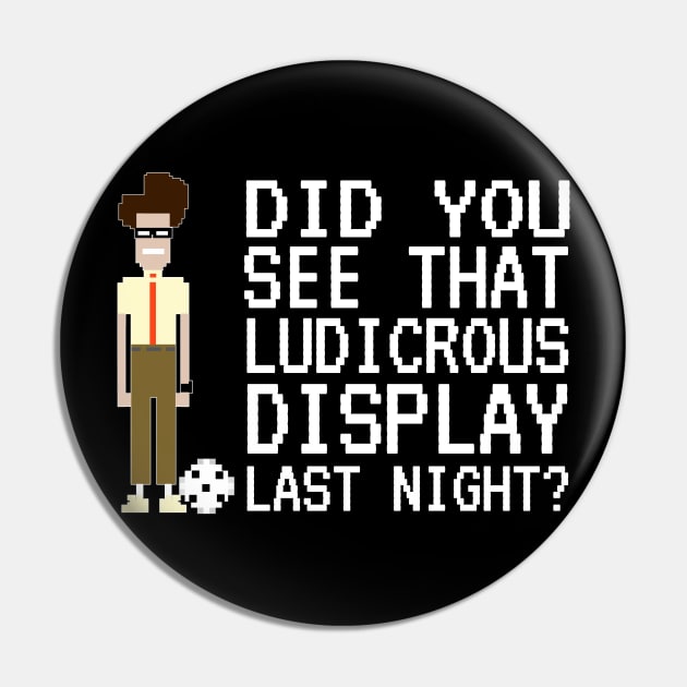 IT Crowd - Did You See That Ludicrous Display Last Night? Pin by NerdShizzle