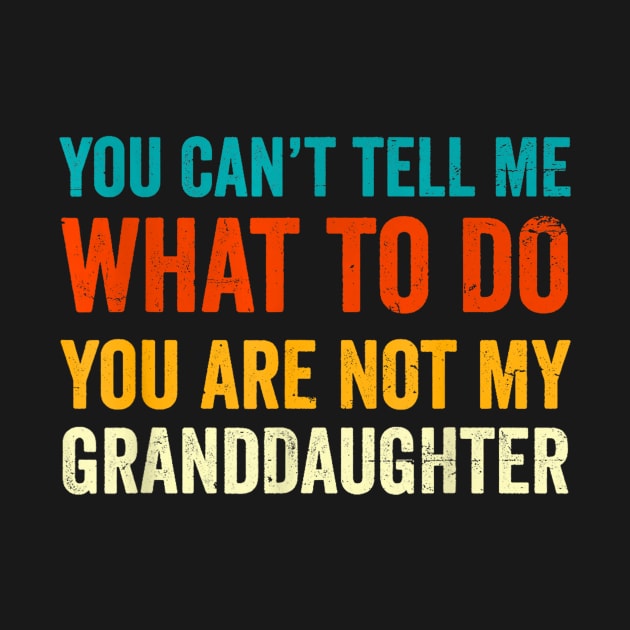 You Cant Tell Me What To Do You Are Not My Granddaughter by Derrick Ly