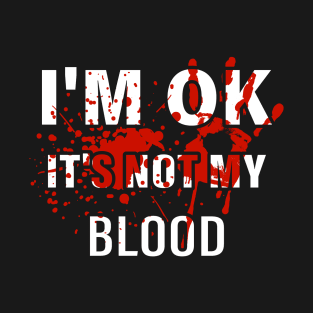 I'm Ok It's Not My Blood T-Shirt