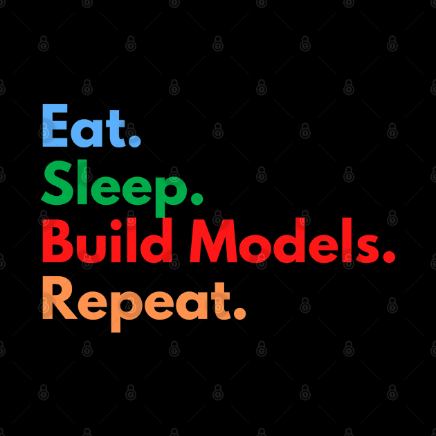 Eat. Sleep. Build Models. Repeat. by Eat Sleep Repeat