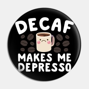 Decaf Makes Me Depresso Pin