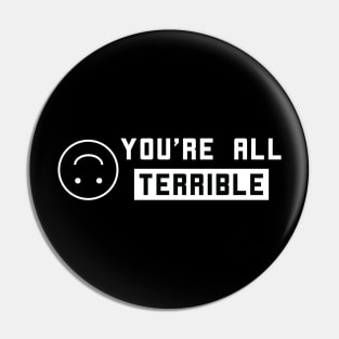 You're All Terrible Pin