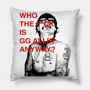 WHO THE F IS GG ALLIN ANYWAY? Pillow