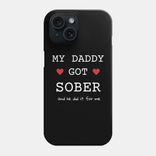 My Daddy Got Sober And He Did It For Me Phone Case