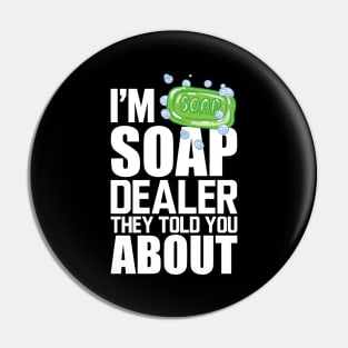 Soap Dealer - I'm soap dealer they told you about w Pin