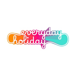 Everyday is holiday T-Shirt