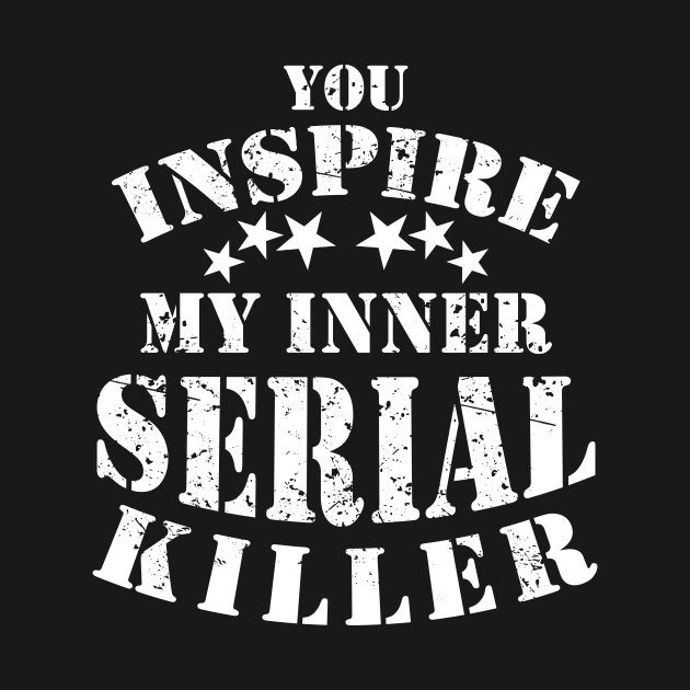 You Inspire My Inner Serial Killer Funny by ckandrus