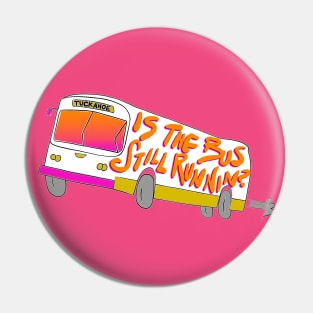 Is the Bus Still Runnin'? Pin