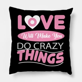 Love Will Make You Do Crazy Things Pillow