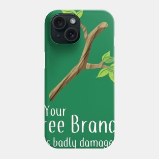 Your Tree Branch is Badly Damaged Phone Case