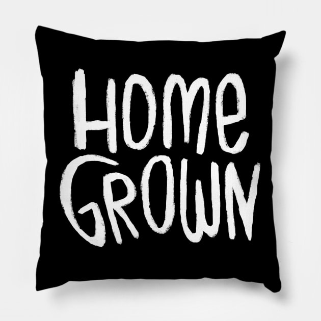 Home Grown Locally, Text Homegrown Pillow by badlydrawnbabe