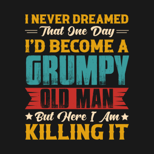 Dreamed That I'd Become A Grumpy Old Man T-Shirt