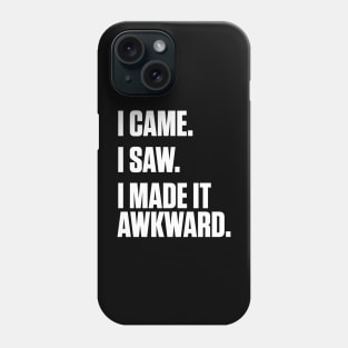 I Came I Saw I Made It Awkward Phone Case