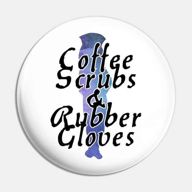 Coffee Scrubs & Rubber Gloves Pin by trubble