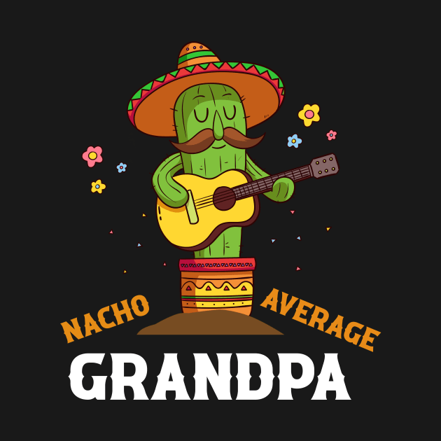 Nacho average grandpa for Cinco de Mayo and fathers day by Sky full of art