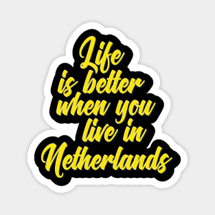 Life Is Better When You Live In Netherlands Magnet