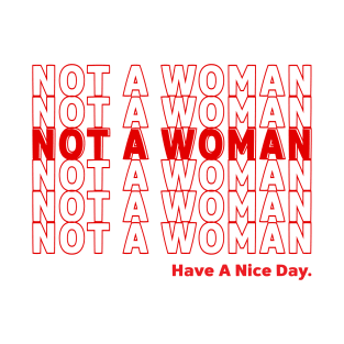 NOT A WOMAN, HAVE A NICE DAY! T-Shirt