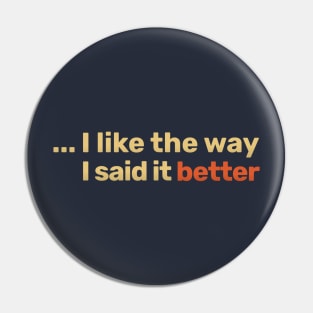 I like the way I said it better Pin