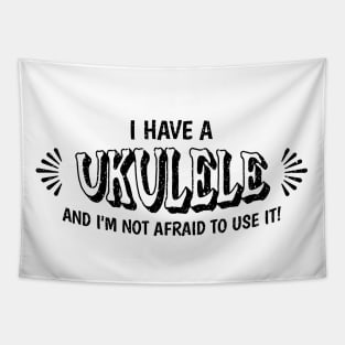 I have a ukulele and I'm not afraid to use it! Tapestry