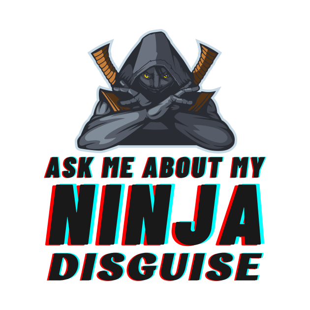 Ask Me About My Ninja Disguise by Intuitive_Designs0