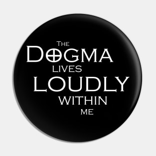 The Dogma Lives Loudly Pin