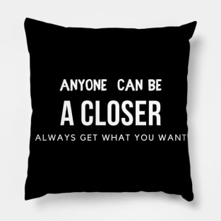 Anyone can be a Closer: always get what you want Pillow