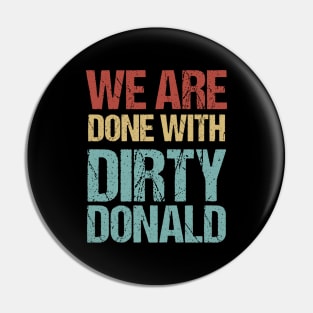 We Are Done With Dirty Donald Anti Trump Protest Pin