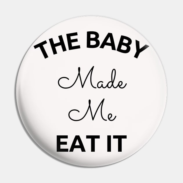 The Baby Made Me Eat It Pin by Dealphy