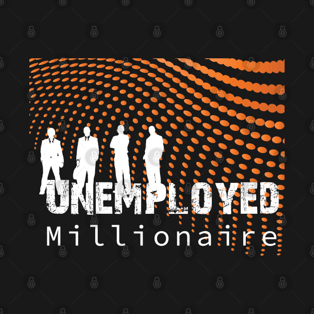 Unemployed Millionaire by Dream Touch Computer