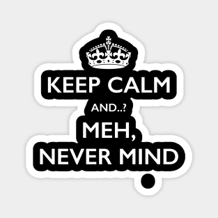 Keep Calm Meh Never Mind Novelty Joke T-Shirt Magnet