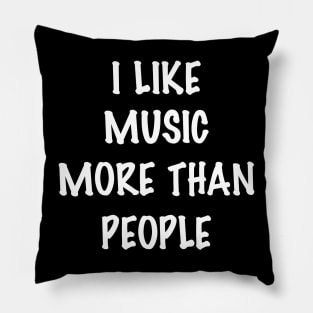 I like music more than people Pillow