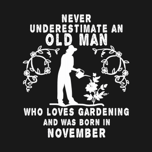 Never underestimate an old man who loves gardening and was born in November T-Shirt