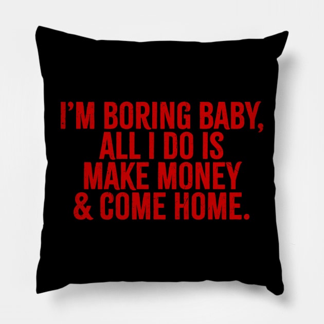 Im Boring Baby All I Do Is Make Money & Go Home Pillow by Kahfirabu