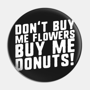 Don't Buy Me Flowers Buy Me Donuts! Pin