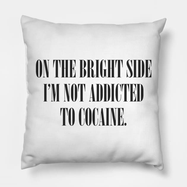 On The Bright Side I'm Not Addicted To Cocaine Pillow by DankFutura