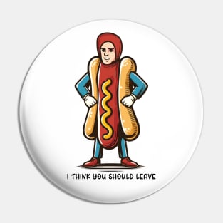 I Think You Should Leave // Hot Dog Meme Design Pin