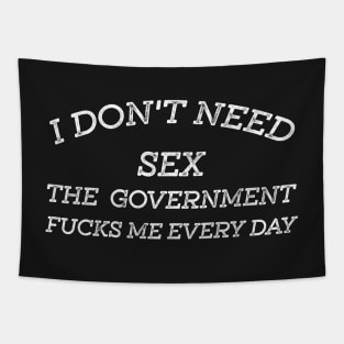 I Don't Need Sex - The Government Fucks Me Every Day Tapestry