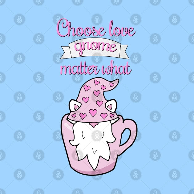 Choose love gnome matter what by Purrfect