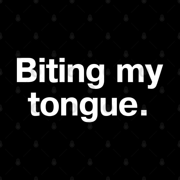 "Biting my tongue." in plain white letters - because sometimes no words are the best words by TheBestWords