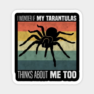 Cute Tarantula Owners And Lovers - I Wonder If My Tarantula Thinks About Me Too Magnet