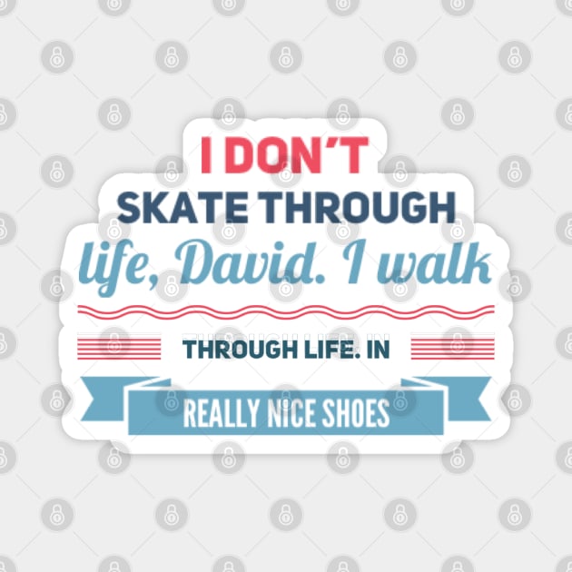 Schitt's Creek Official FanArt I don't skate through life, David. I walk, in  really nice shoes Magnet by BoogieCreates