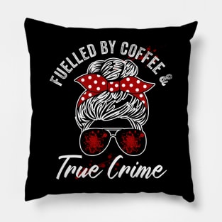 Fuelled By Coffee And True Crime Lover Pillow