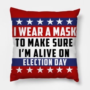 I Wear A Mask To Make Sure I’m Alive On Election Day Pillow