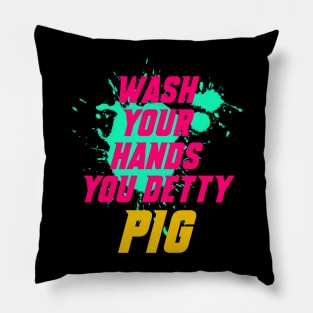 Wash your hands you detty pig Eric Pillow